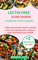 Lectin Free Slow Cooker Cookbook for Beginners: A New easy and fast solution method, with a new delicious 60+ recipes to repair and balance your health.