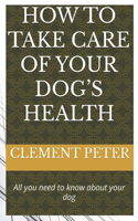 How to Take Care of Your Dog's Health