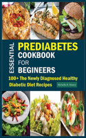 Essential Prediabetes Cookbook for Beginners: 100+ The Newly Diagnosed Healthy Diabetic Diet Recipes