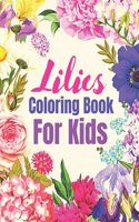 Lilies Coloring Book for Kids: Coloring Book For Kids Featuring Flowers a Variety of Flower Designs (Kids Coloring Books)