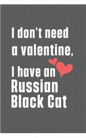 I don't need a valentine, I have a Russian Black Cat: For Russian Black Cat Fans