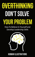 Overthinking Don't Solve Your Problem: Manual of Positivity shift and Happiness effect, suitable for teens and adults