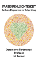 Farbenfehlsichtigkeit Ishihara Diagramme zur Sehprüfung Optometrie Farbmangel Prüfbuch mit Formen: Ishihara-Platten zur Prüfung aller Formen der Farbenblindheit Monochromie Dichromie Protanopie Deuteranopie Protanomalie Deuteranomalie Augenarzt