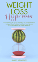 Weight Loss Hypnosis: The Complete Guide to Lose Weight, Burn Fat and Stop Emotional Eating with Deep Meditation and Gastric Band Hypnosis. A 21-Day Challenge with Positi