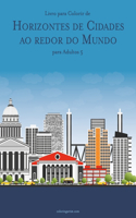 Livro para Colorir de Horizontes de Cidades ao redor do Mundo para Adultos 5: (5 Horizontes de Cidades Ao Redor Do Mundo)