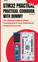Stm32 Practical Cookbook with Dummy: The Ultimate Guide to STM32 Development a Tasty Collection of Recipes for Success