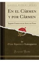 En El Cï¿½rmen y Por Cï¿½rmen: Juguete Cï¿½mico En Un Acto y En Verso (Classic Reprint): Juguete Cï¿½mico En Un Acto y En Verso (Classic Reprint)