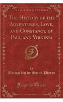 The History of the Adventures, Love, and Constancy, of Paul and Virginia (Classic Reprint)