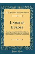 Labor in Europe: Reports from the Consuls of the United States in the Several Countries of Europe on the Rates of Wages, Cost of Living to the Laboring Classes, Past and Present Wages, &C., in Their Several Districts, in Response to a Circular from: Reports from the Consuls of the United States in the Several Countries of Europe on the Rates of Wages, Cost of Living to the Laboring Classes, Past