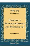 Über Alte Bronzetrommeln aus Südostasien (Classic Reprint)