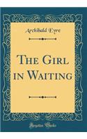 The Girl in Waiting (Classic Reprint)