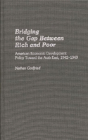 Bridging the Gap Between Rich and Poor: American Economic Development Policy Toward the Arab(Contributions in Economics and Economic History,)