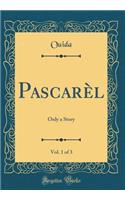 Pascarèl, Vol. 1 of 3: Only a Story (Classic Reprint)