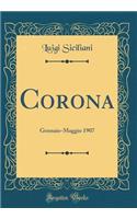 Corona: Gennaio-Maggio 1907 (Classic Reprint)