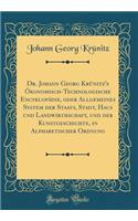 Dr. Johann Georg Krünitz's Ökonomisch-Technologische Encyklopädie, oder Allgemeines System der Staats, Stadt, Haus und Landwirthschaft, und der Kunstgeschichte, in Alphabetischer Ordnung (Classic Reprint)
