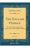 The English Peerage, Vol. 1 of 3: Or a View of the Ancient and Present State of the English Nobility (Classic Reprint)