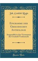 Epigramme der Griechischen Anthologie: Ausgewählt in den Versmassen der Urschrift Verdeutscht (Classic Reprint)