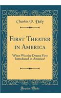 First Theater in America: When Was the Drama First Introduced in America? (Classic Reprint)