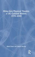 Mime Into Physical Theatre: A UK Cultural History 1970-2000