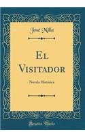 El Visitador: Novela Histï¿½rica (Classic Reprint)