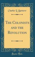 The Colonists and the Revolution (Classic Reprint)