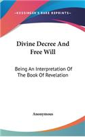 Divine Decree And Free Will: Being An Interpretation Of The Book Of Revelation