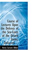 Course of Lectures Upon the Defence of the Sea-Coast of the United States
