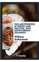 Old Age Pensions, in Theory and Practice, with Some Foreign Examples