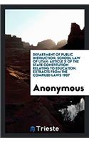 Department of Public Instruction. School Law of Utah: Article X of the State Constitution Relating to Education. Extracts from the Compiled Laws 1907