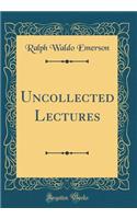 Uncollected Lectures (Classic Reprint)