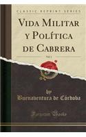 Vida Militar Y PolÃ­tica de Cabrera, Vol. 1 (Classic Reprint)