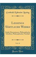 Lessings Sämtliche Werke, Vol. 19: Inhalt: Rezensionen, Philosophische Schriften, Philosophischer Nachlaß (Classic Reprint)