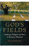 God's Fields: Landscape, Religion, and Race in Moravian Wachovia