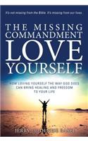 The Missing Commandment: Love Yourself: How Loving Yourself the Way God Does Can Bring Healing and Freedom to Your Life