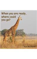 When you are ready, where could you go?