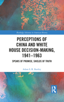 Perceptions of China and White House Decision-Making, 1941-1963