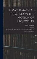 Mathematical Treatise On the Motion of Projectiles