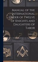 Manual of the International Order of Twelve of Knights and Daughters of Tabor