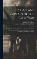 Gallant Captain of the Civil war; Being the Record of the Extraordinary Adventures of Frederick Otto, Baron von Fritsch, Comp. From his war Record in Washington and his Private Papers;