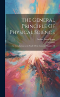 General Principle Of Physical Science; an Introduction to the Study Of the General Principles Of