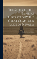 Story of the Mine, as Illustrated by the Great Comstock Lode of Nevada