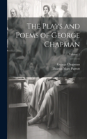 Plays and Poems of George Chapman; Volume 1