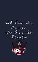 To Err Is Human To Arr Is Pirate Note Book: Blank Lined Notebook: Funny Present For Pirates, Seaman, Sailors, Captains......