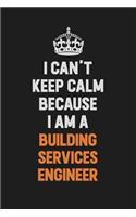 I Can't Keep Calm Because I Am A Building Services Engineer: Inspirational life quote blank lined Notebook 6x9 matte finish