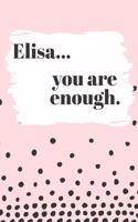 Elisa You are Enough: Cute Personalized Diary / Notebook / Journal/ Greetings / Appreciation Quote Gift (6 x 9 - 110 Blank Lined Pages)