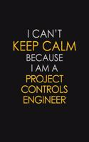 I Can't Keep Calm Because I Am A Project Controls Engineer