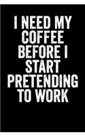 I Need My Coffee Before I Start Pretending To Work
