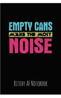 Empty Cans Make the Most Noise: Bitchy AF Notebook - Snarky Sarcastic Funny Gag Quote for Work or Friends - Fun Lined Journal for School or Office