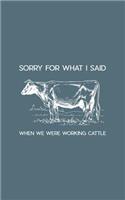 Sorry For What I Said When We Were Working Cattle