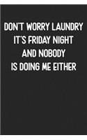Don't Worry Laundry It's Friday Night And Nobody Is Doing Me Either